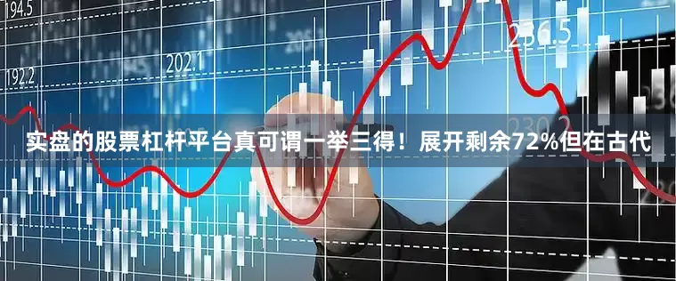 实盘的股票杠杆平台真可谓一举三得！展开剩余72%但在古代