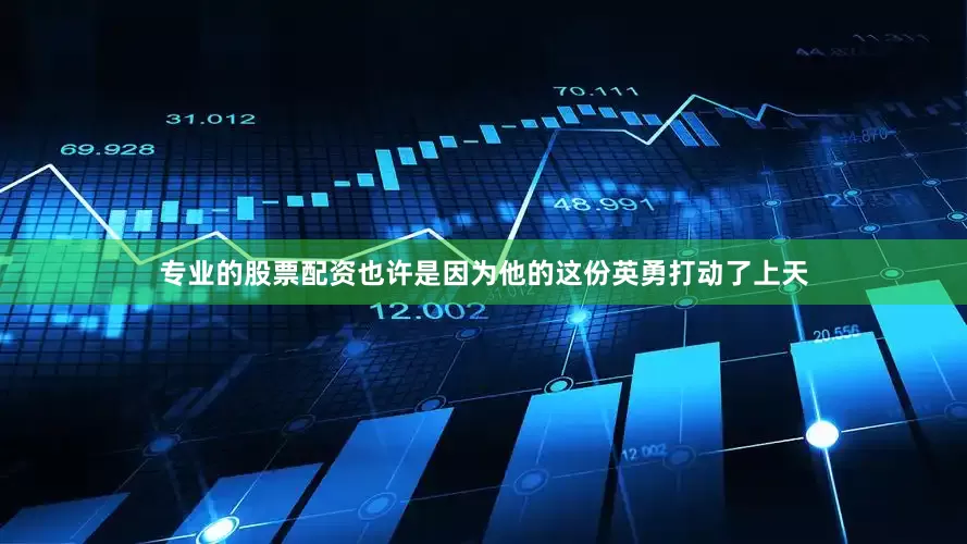 专业的股票配资也许是因为他的这份英勇打动了上天