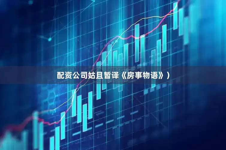配资公司姑且暂译《房事物语》）