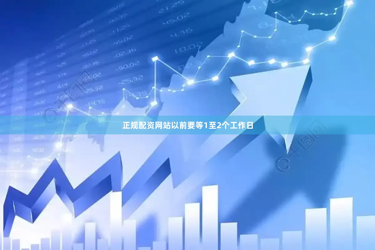 正规配资网站以前要等1至2个工作日