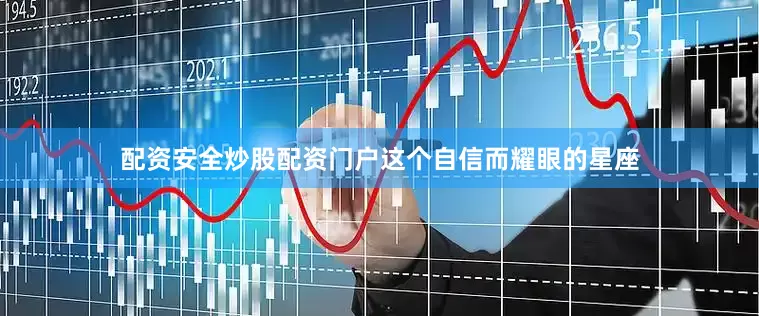 配资安全炒股配资门户这个自信而耀眼的星座