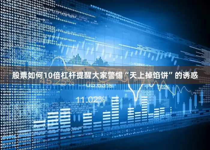 股票如何10倍杠杆提醒大家警惕“天上掉馅饼”的诱惑
