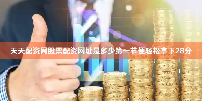 天天配资网股票配资网址是多少第一节便轻松拿下28分